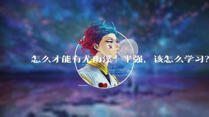 怎么才能有尤雨溪一半强，该怎么学习？
