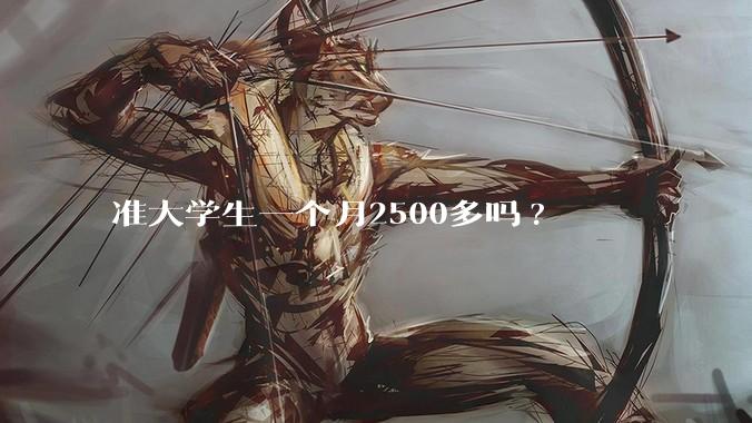 准大学生一个月2500多吗?