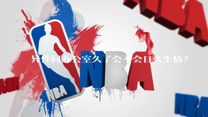 异性同办公室久了会不会日久生情？