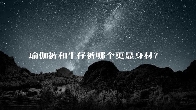 瑜伽裤和牛仔裤哪个更显身材？