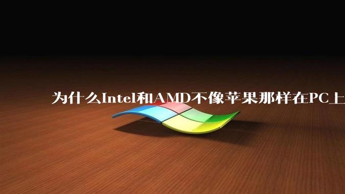 为什么Intel和AMD不像苹果那样在PC上搞SoC？