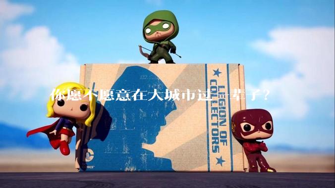 你愿不愿意在大城市过一辈子？